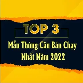 TOP 3 mẫu thùng câu bán chạy nhất năm 2022