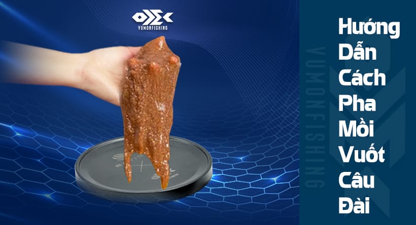 HƯỚNG DẪN CÁCH PHA MỒI VUỐT CÂU ĐÀI