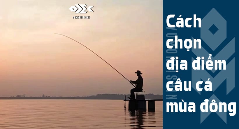 Cách Chọn Địa Điểm Câu Cá Mùa Đông