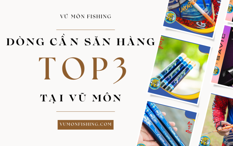 TOP 3 DÒNG CẦN SĂN HÀNG TẠI VŨ MÔN.