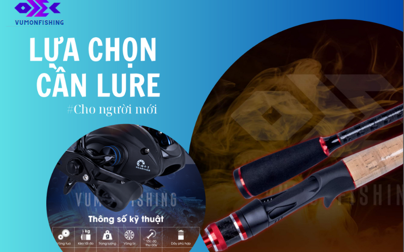 LỰA CHỌN CẦN CÂU LURE CHO NGƯỜI MỚI CHƠI